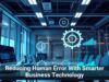 Reducing Human Error With Smarter Business Technology
