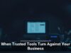 When Trusted Tools Turn Against Your Business