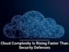 Cloud Complexity Is Rising Faster Than Security Defenses