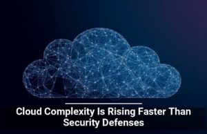 Cloud Complexity Is Rising Faster Than Security Defenses