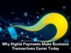 Why Digital Payments Make Business Transactions Easier Today