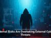 Internal Risks Are Overtaking External Cyber Threats