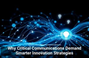 Why Critical Communications Demand Smarter Innovation Strategies