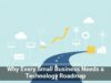 Why Every Small Business Needs a Technology Roadmap