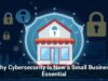 Why Cybersecurity Is Now a Small Business Essential