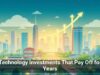 Technology Investments That Pay Off for Years