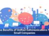 The Benefits of Unified Communications for Small Companies