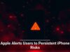 Apple Alerts Users to Persistent iPhone Risks