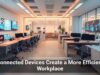 Connected Devices Create a More Efficient Workplace