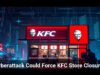 Cyberattack Could Force KFC Store Closures