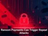 Ransom Payments Can Trigger Repeat Attacks