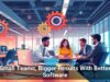 Small Teams, Bigger Results With Better Software
