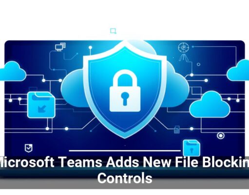 Microsoft Teams Adds New File Blocking Controls