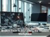 Broken Tech Is Disrupting the Modern Workplace